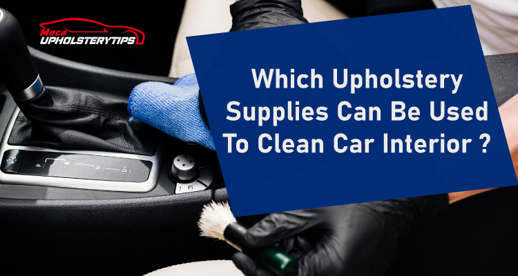 upholstery supplies can be used to clean car interior